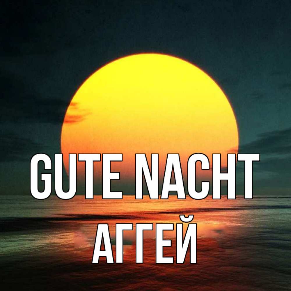 Открытка на каждый день с именем, Аггей Gute Nacht огромный диск солнц Прикольная открытка с пожеланием онлайн скачать бесплатно 