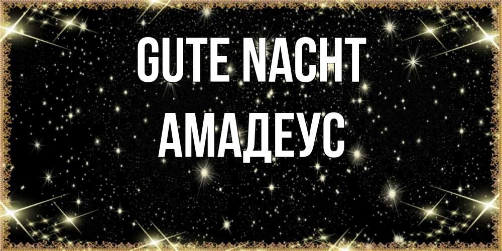 Открытка на каждый день с именем, Амадеус Gute Nacht засыпаем под звездами Прикольная открытка с пожеланием онлайн скачать бесплатно 