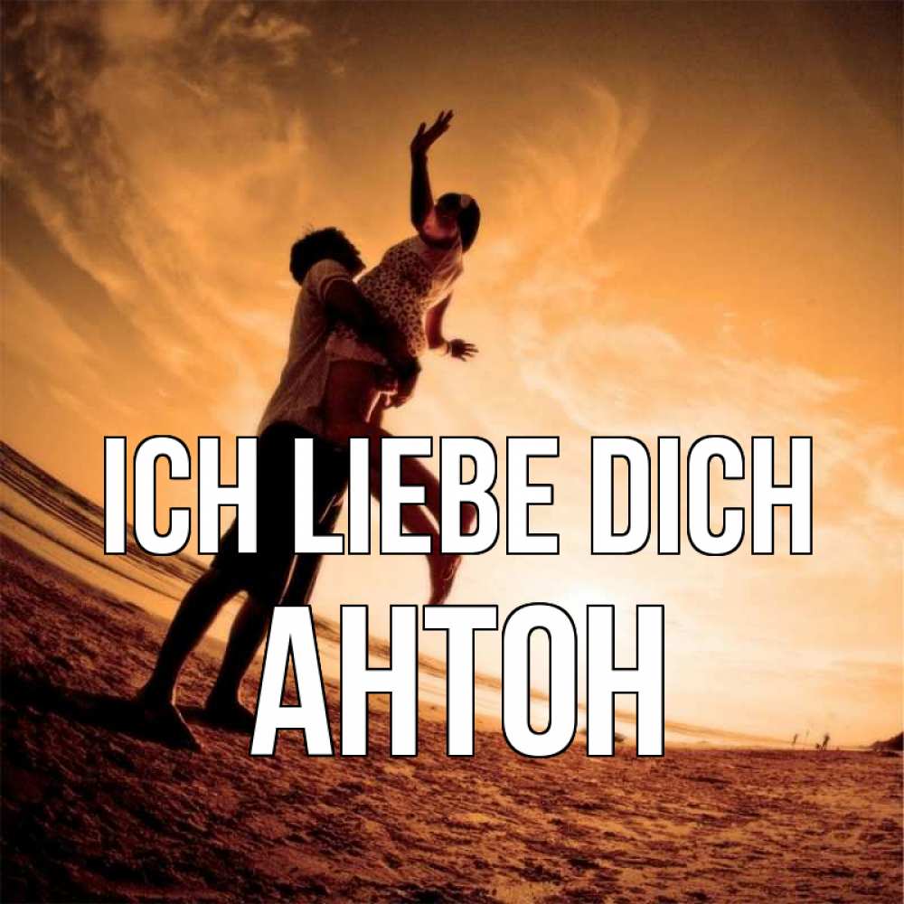 Открытка на каждый день с именем, Антон Ich liebe dich парень держит девушку Прикольная открытка с пожеланием онлайн скачать бесплатно 