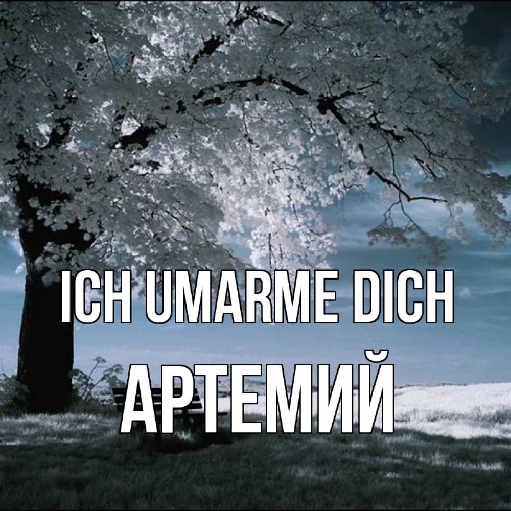 Открытка на каждый день с именем, Артемий Ich umarme dich дерево Прикольная открытка с пожеланием онлайн скачать бесплатно 