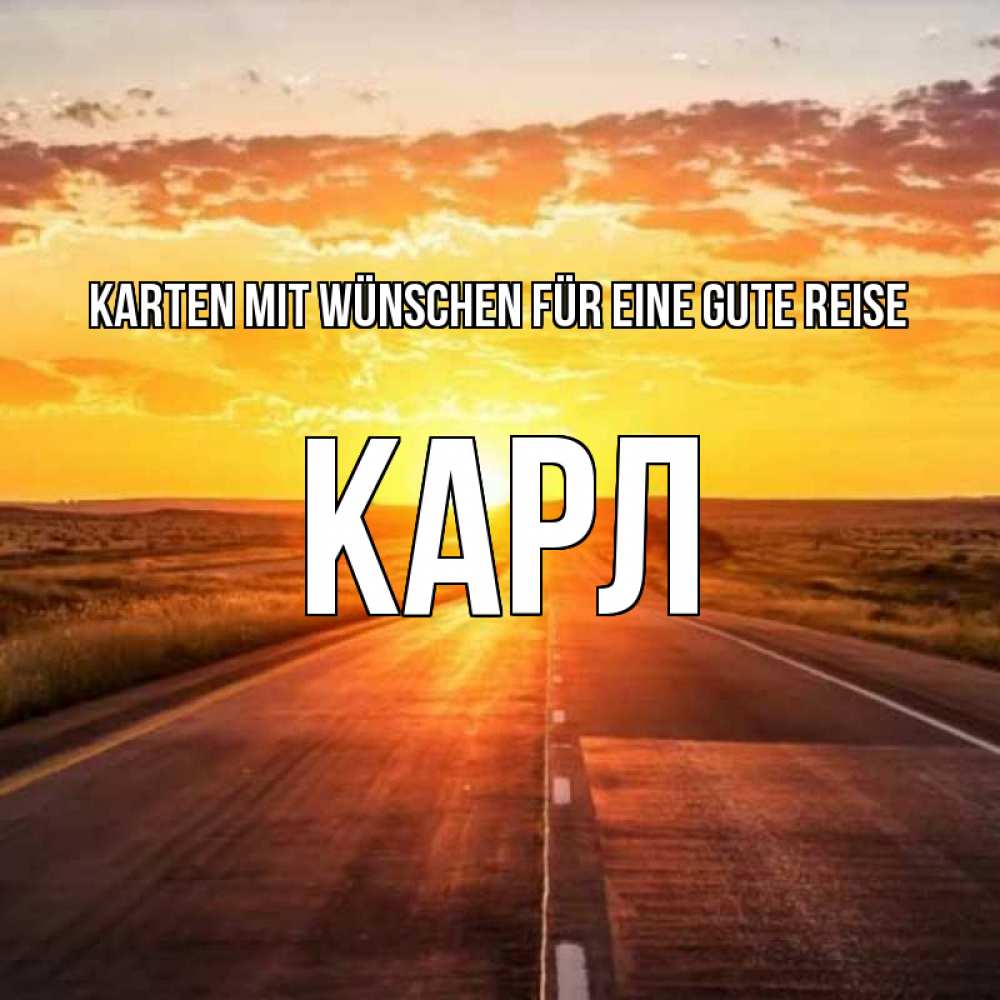 Открытка на каждый день с именем, Карл Karten mit Wünschen für eine gute Reise солнечный свет, закат Прикольная открытка с пожеланием онлайн скачать бесплатно 