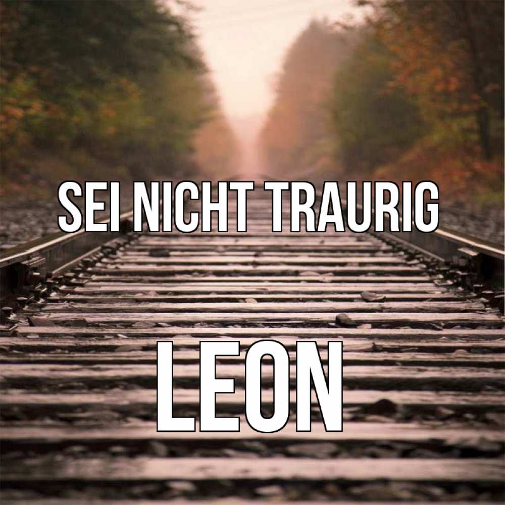 Открытка на каждый день с именем, Leon Sei nicht traurig лес и железная дорога Прикольная открытка с пожеланием онлайн скачать бесплатно 