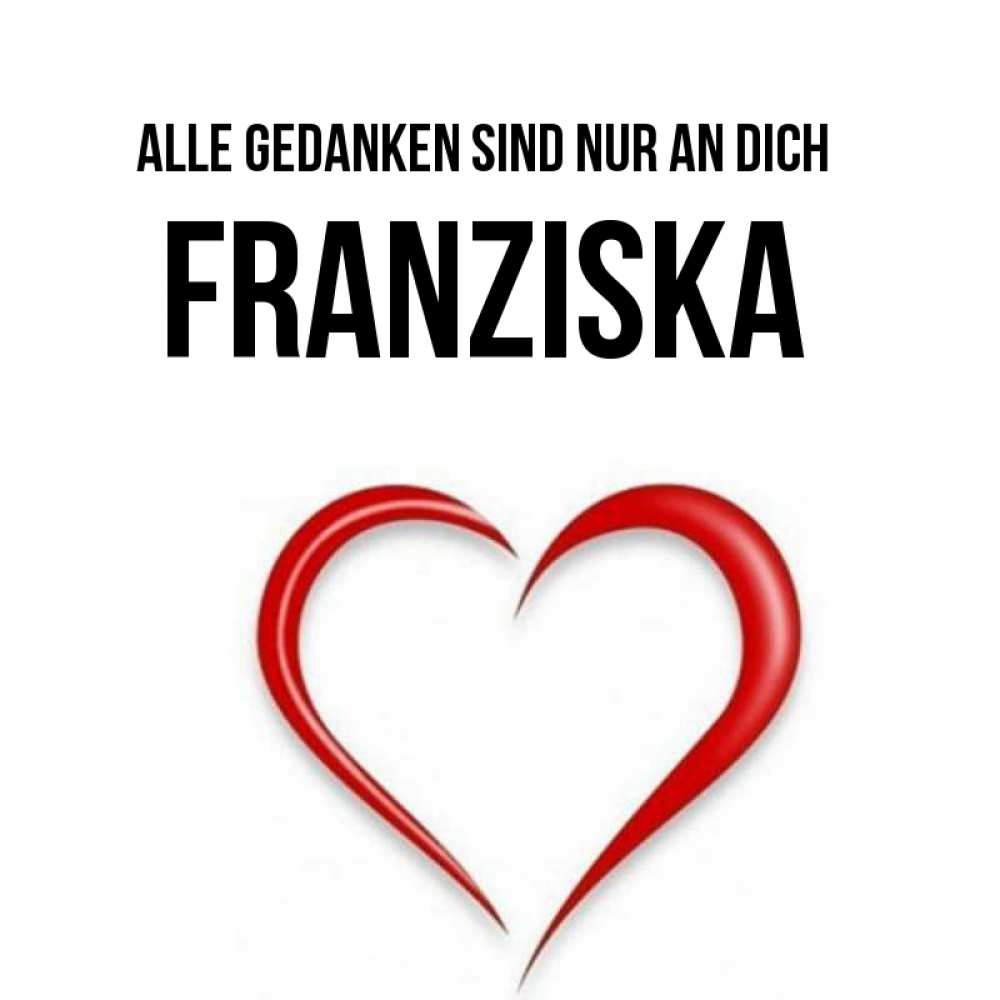 Открытка на каждый день с именем, Franziska Alle Gedanken sind nur an dich для возлюбленной Прикольная открытка с пожеланием онлайн скачать бесплатно 