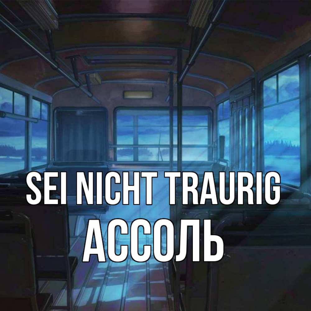 Открытка на каждый день с именем, Ассоль Sei nicht traurig страшилка Прикольная открытка с пожеланием онлайн скачать бесплатно 