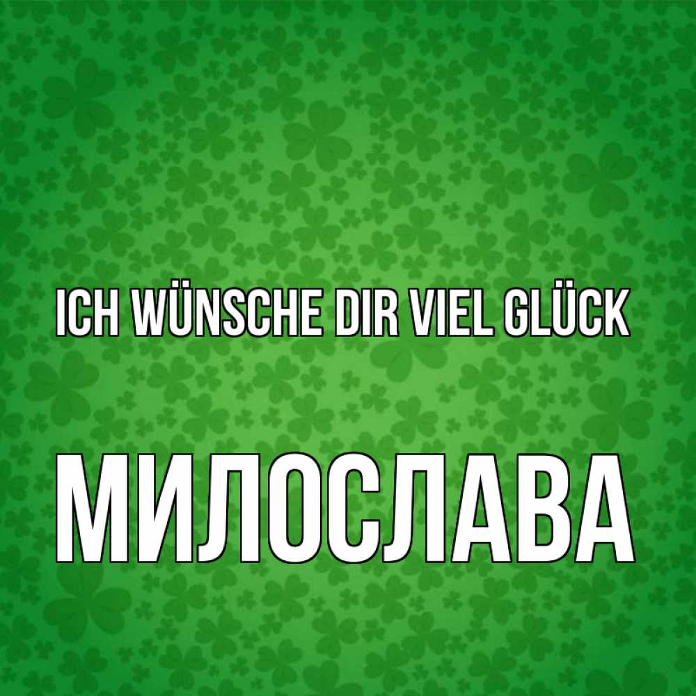 Открытка на каждый день с именем, Милослава Ich wünsche dir viel Glück много листочков на удачу Прикольная открытка с пожеланием онлайн скачать бесплатно 