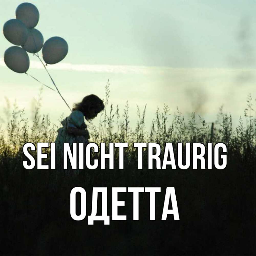 Открытка на каждый день с именем, Одетта Sei nicht traurig ребенок Прикольная открытка с пожеланием онлайн скачать бесплатно 
