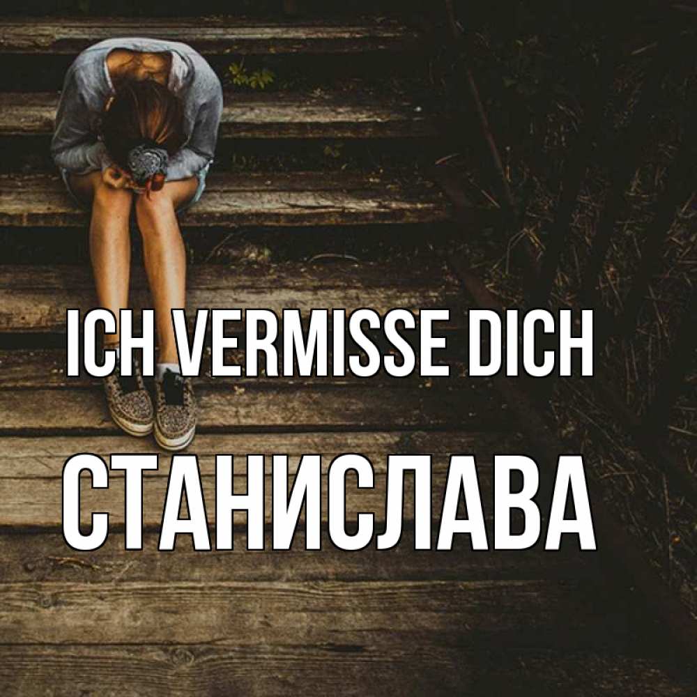Открытка на каждый день с именем, Станислава Ich vermisse dich грущу Прикольная открытка с пожеланием онлайн скачать бесплатно 