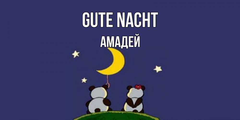 Открытка на каждый день с именем, Амадей Gute Nacht открытка с пожеланиями хорошо выспаться Прикольная открытка с пожеланием онлайн скачать бесплатно 