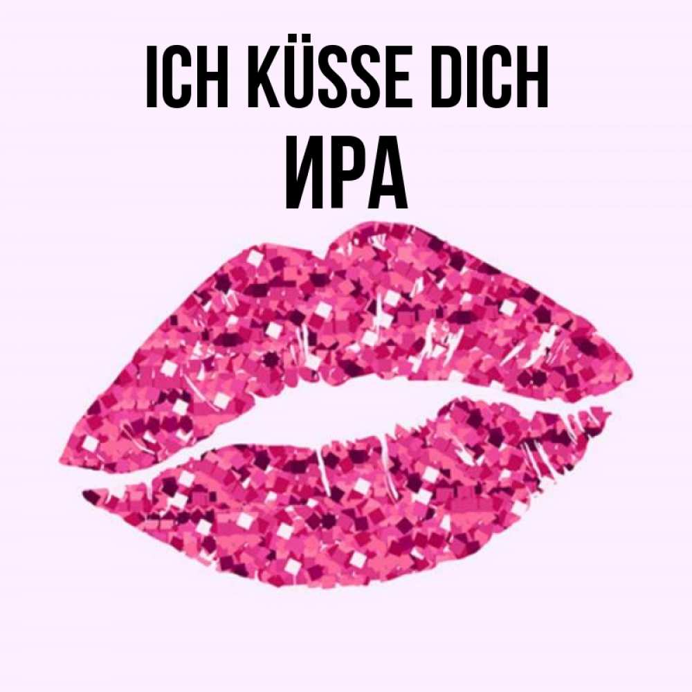 Открытка на каждый день с именем, Ира Ich küsse dich открытка с женскими губами и поцелуем для парня Прикольная открытка с пожеланием онлайн скачать бесплатно 