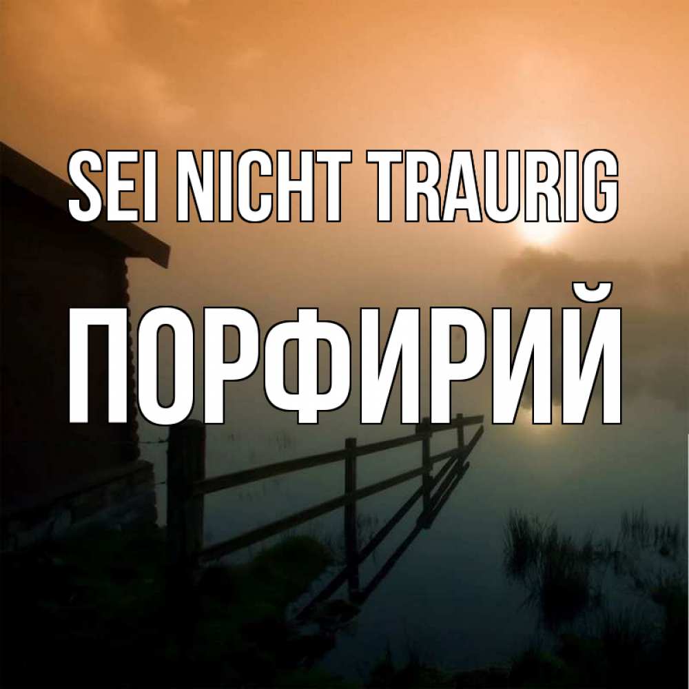 Открытка на каждый день с именем, Порфирий Sei nicht traurig дом у озера Прикольная открытка с пожеланием онлайн скачать бесплатно 