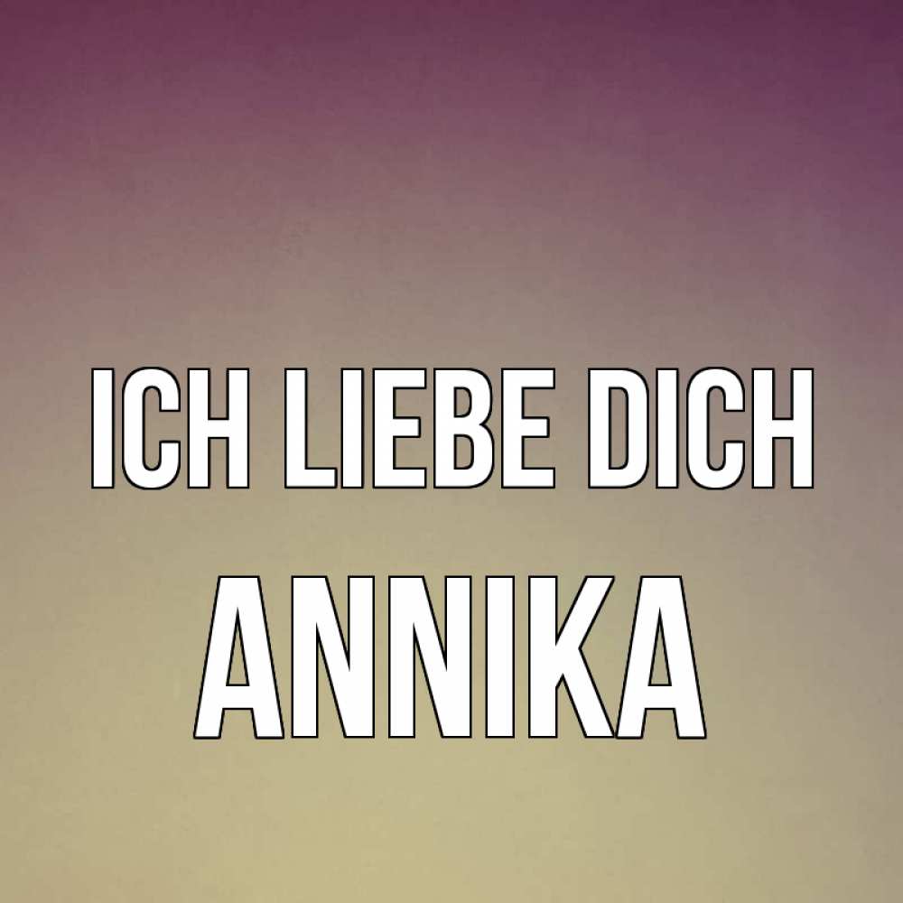 Открытка на каждый день с именем, Annika Ich liebe dich для любимой Прикольная открытка с пожеланием онлайн скачать бесплатно 