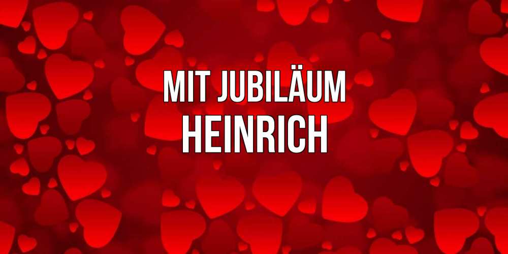 Открытка на каждый день с именем, Heinrich Mit Jubiläum прекрасные сердечки на открытке с красным фоном Прикольная открытка с пожеланием онлайн скачать бесплатно 