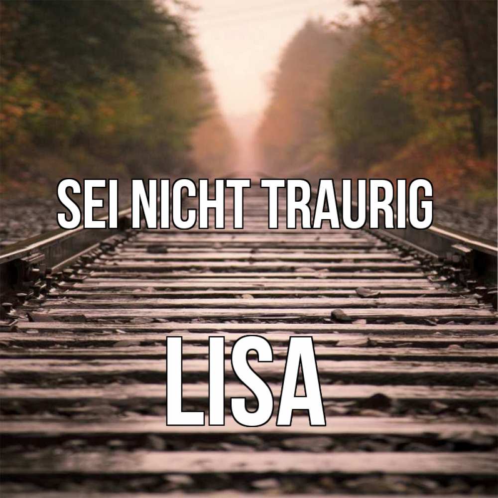 Открытка на каждый день с именем, Lisa Sei nicht traurig лес и железная дорога Прикольная открытка с пожеланием онлайн скачать бесплатно 