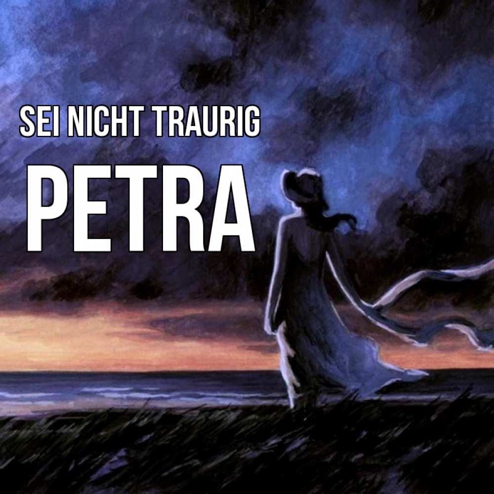 Открытка на каждый день с именем, Petra Sei nicht traurig картина Прикольная открытка с пожеланием онлайн скачать бесплатно 
