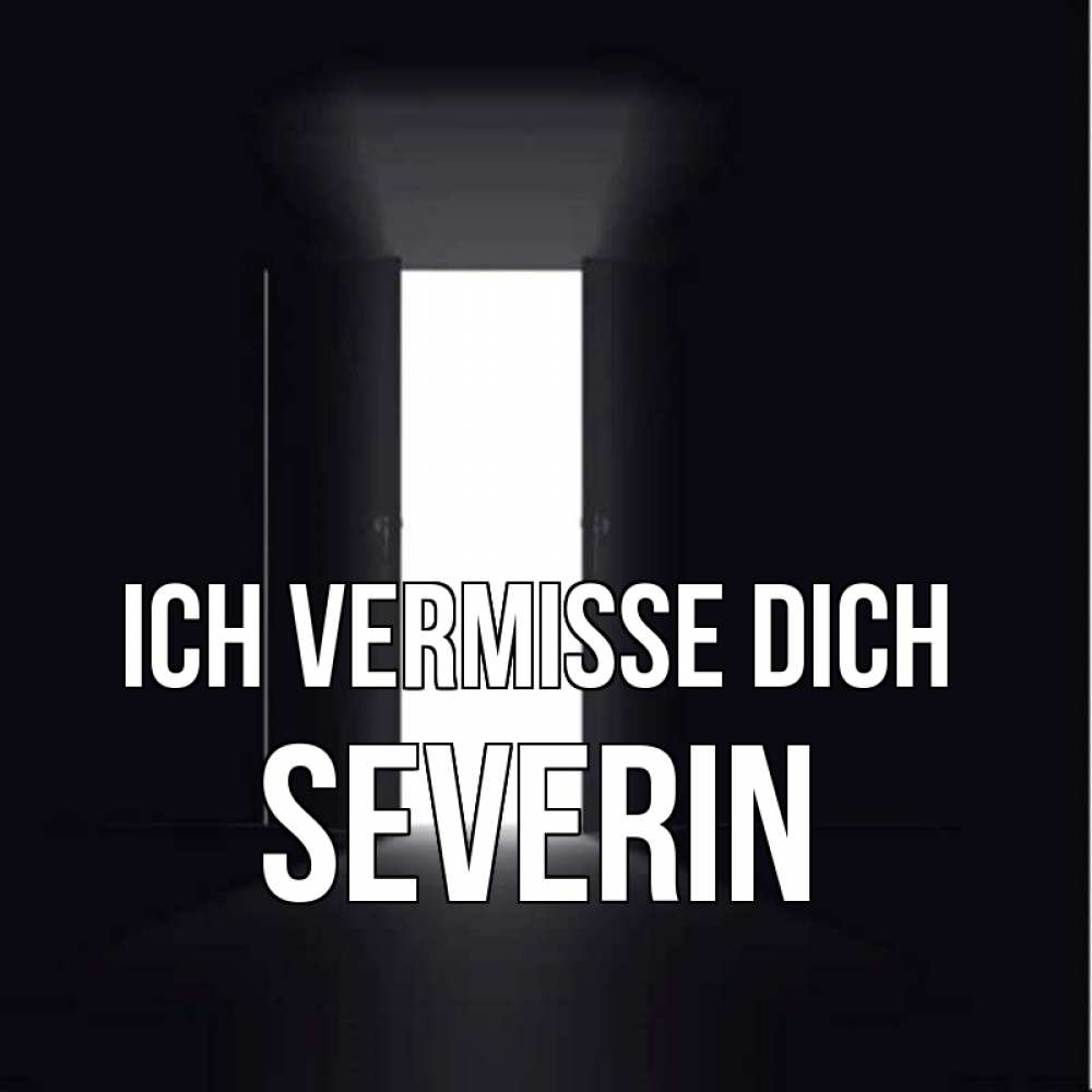 Открытка на каждый день с именем, Severin Ich vermisse dich дверь и свет Прикольная открытка с пожеланием онлайн скачать бесплатно 