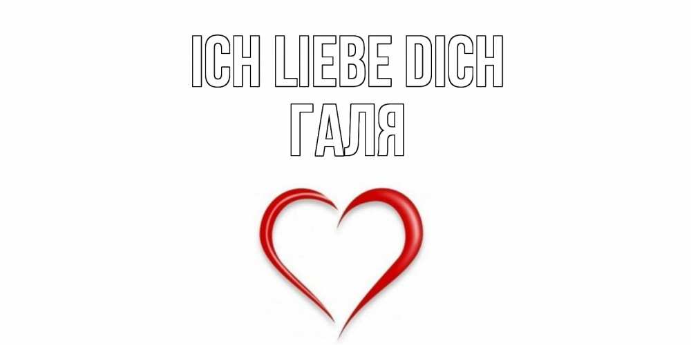 Открытка на каждый день с именем, Галя Ich liebe dich сердце Прикольная открытка с пожеланием онлайн скачать бесплатно 