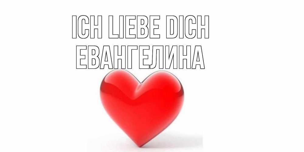 Открытка на каждый день с именем, Евангелина Ich liebe dich сердце Прикольная открытка с пожеланием онлайн скачать бесплатно 