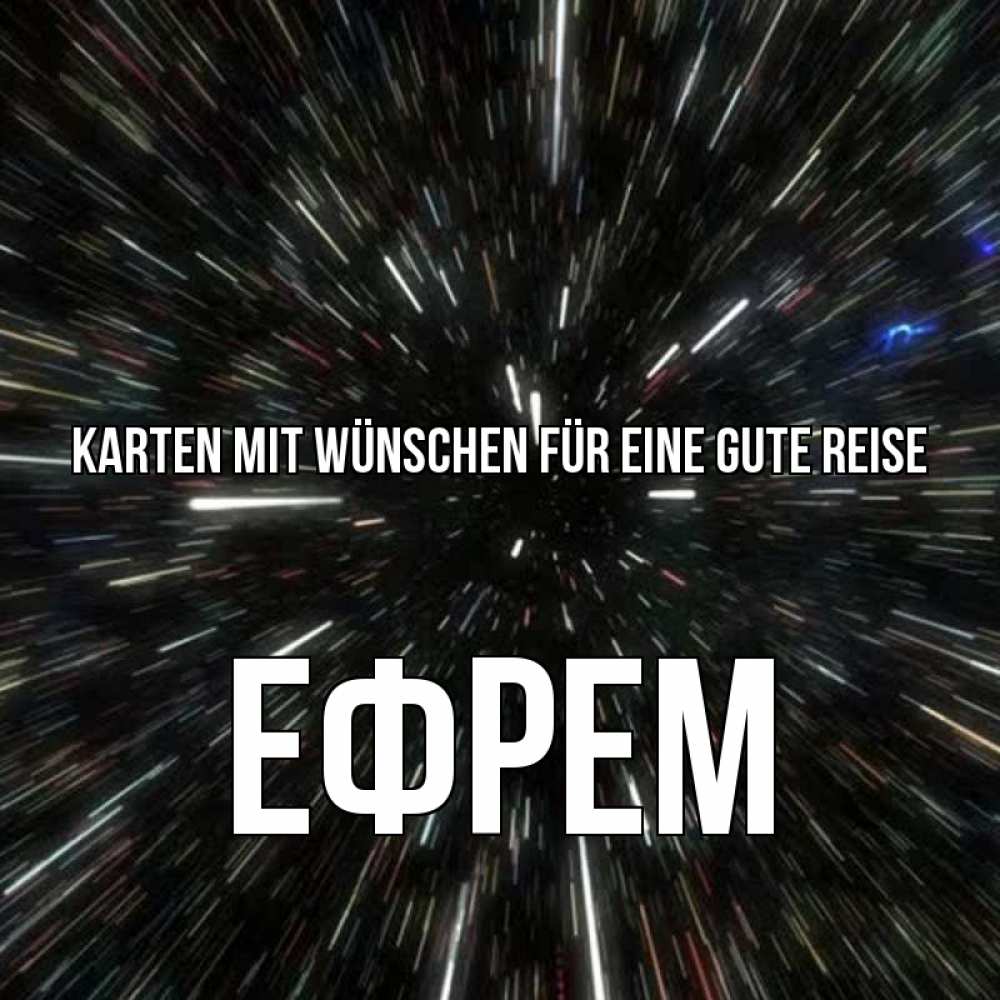 Открытка на каждый день с именем, Ефрем Karten mit Wünschen für eine gute Reise туннель Прикольная открытка с пожеланием онлайн скачать бесплатно 