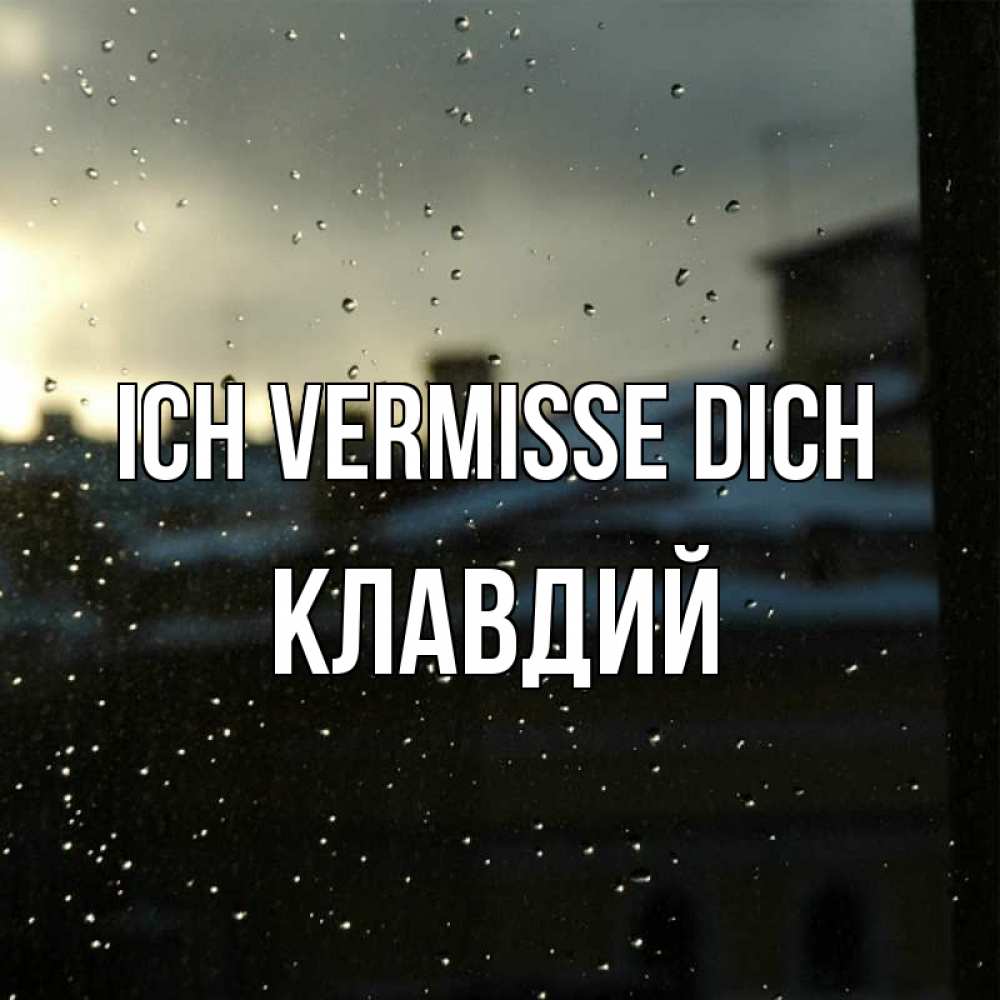 Открытка на каждый день с именем, Клавдий Ich vermisse dich капли на стекле Прикольная открытка с пожеланием онлайн скачать бесплатно 