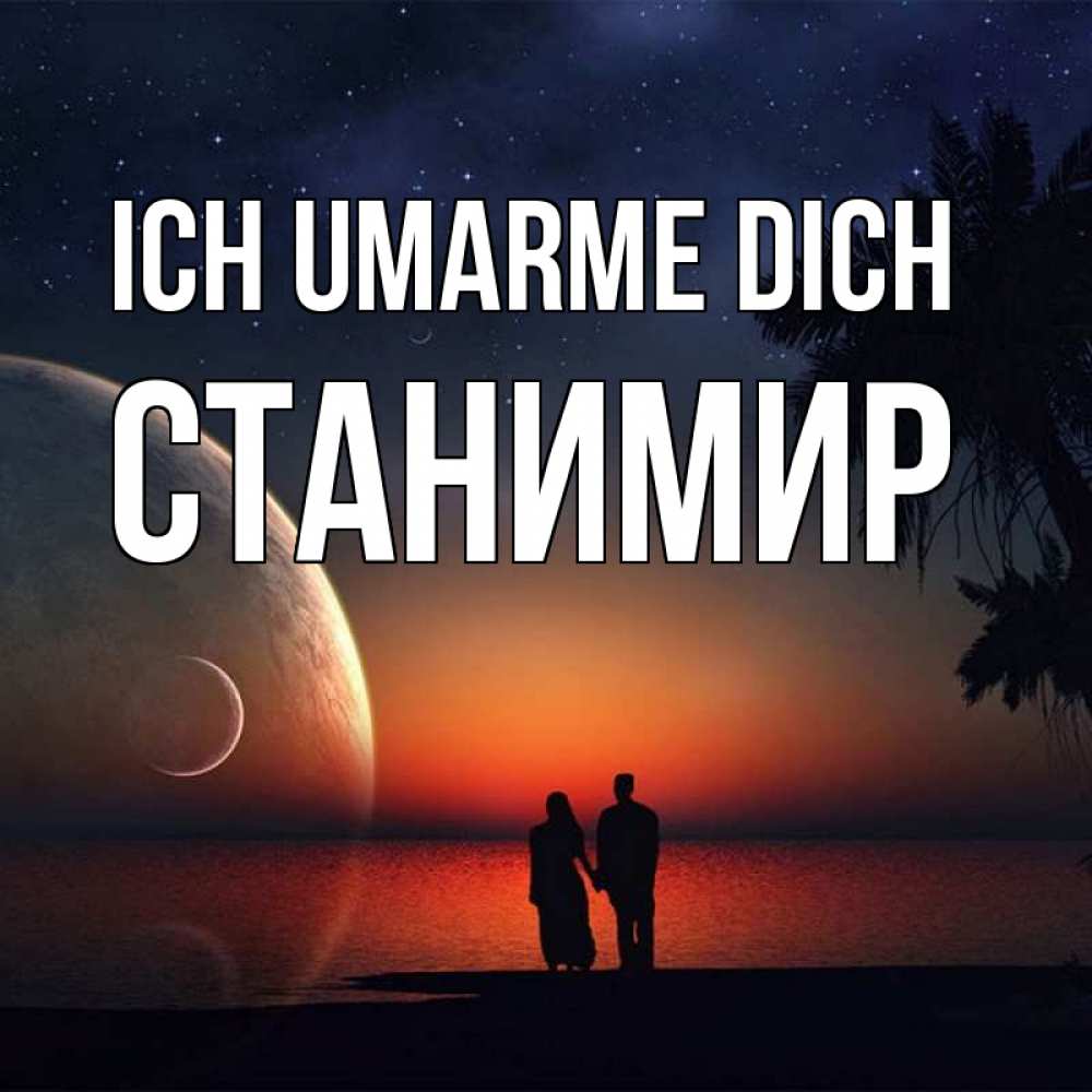 Открытка на каждый день с именем, Станимир Ich umarme dich восход спутников Прикольная открытка с пожеланием онлайн скачать бесплатно 