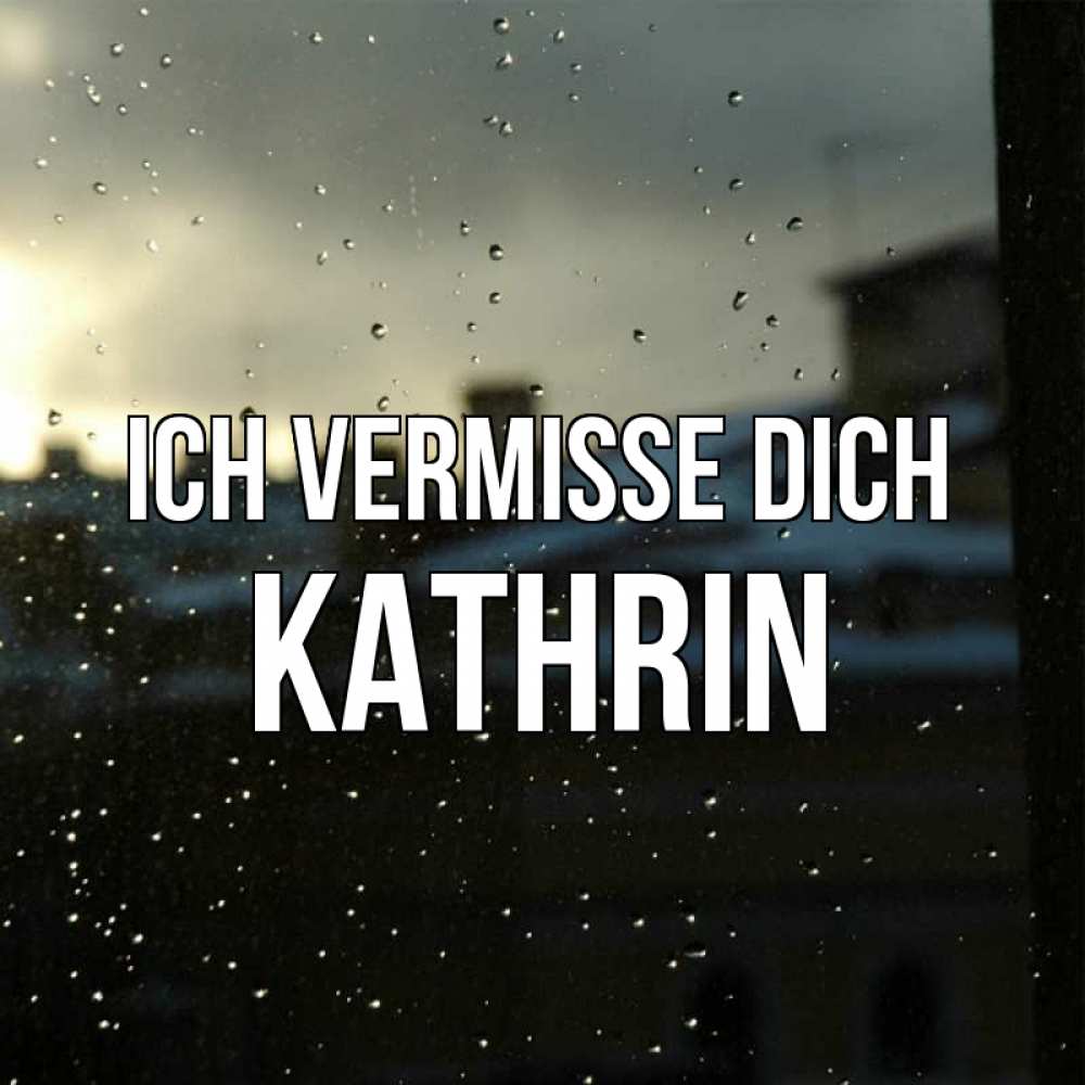 Открытка на каждый день с именем, Kathrin Ich vermisse dich капли на стекле Прикольная открытка с пожеланием онлайн скачать бесплатно 