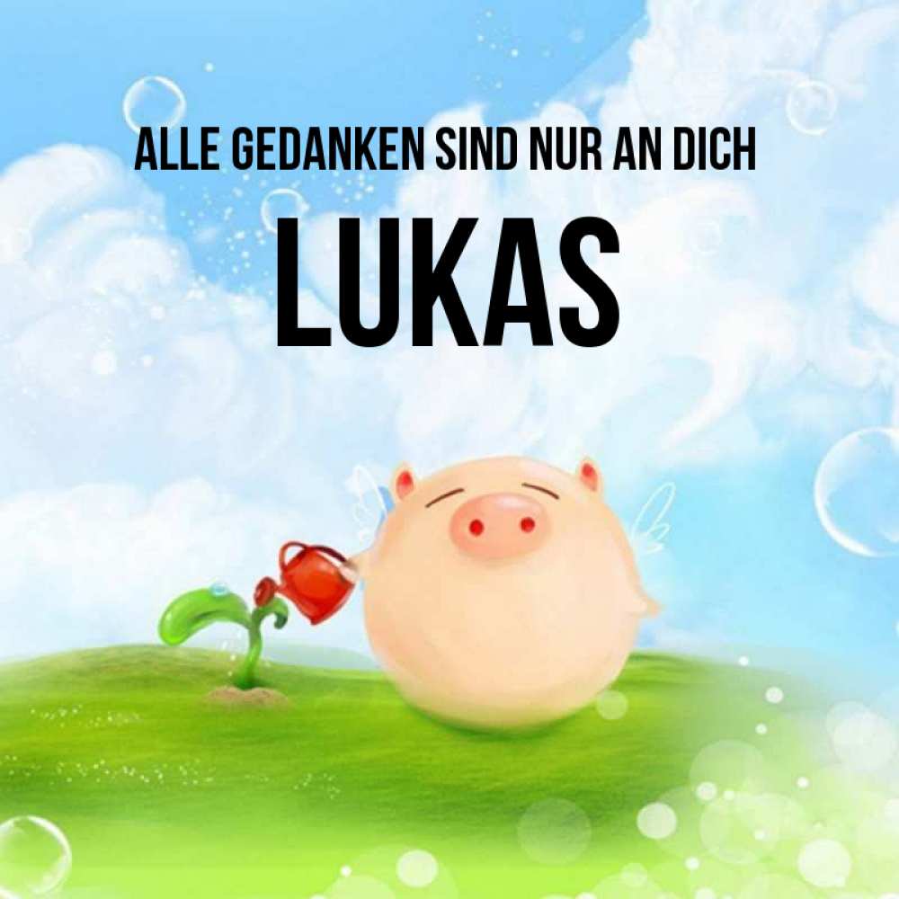 Открытка на каждый день с именем, Lukas Alle Gedanken sind nur an dich позитивная свинюшка Прикольная открытка с пожеланием онлайн скачать бесплатно 