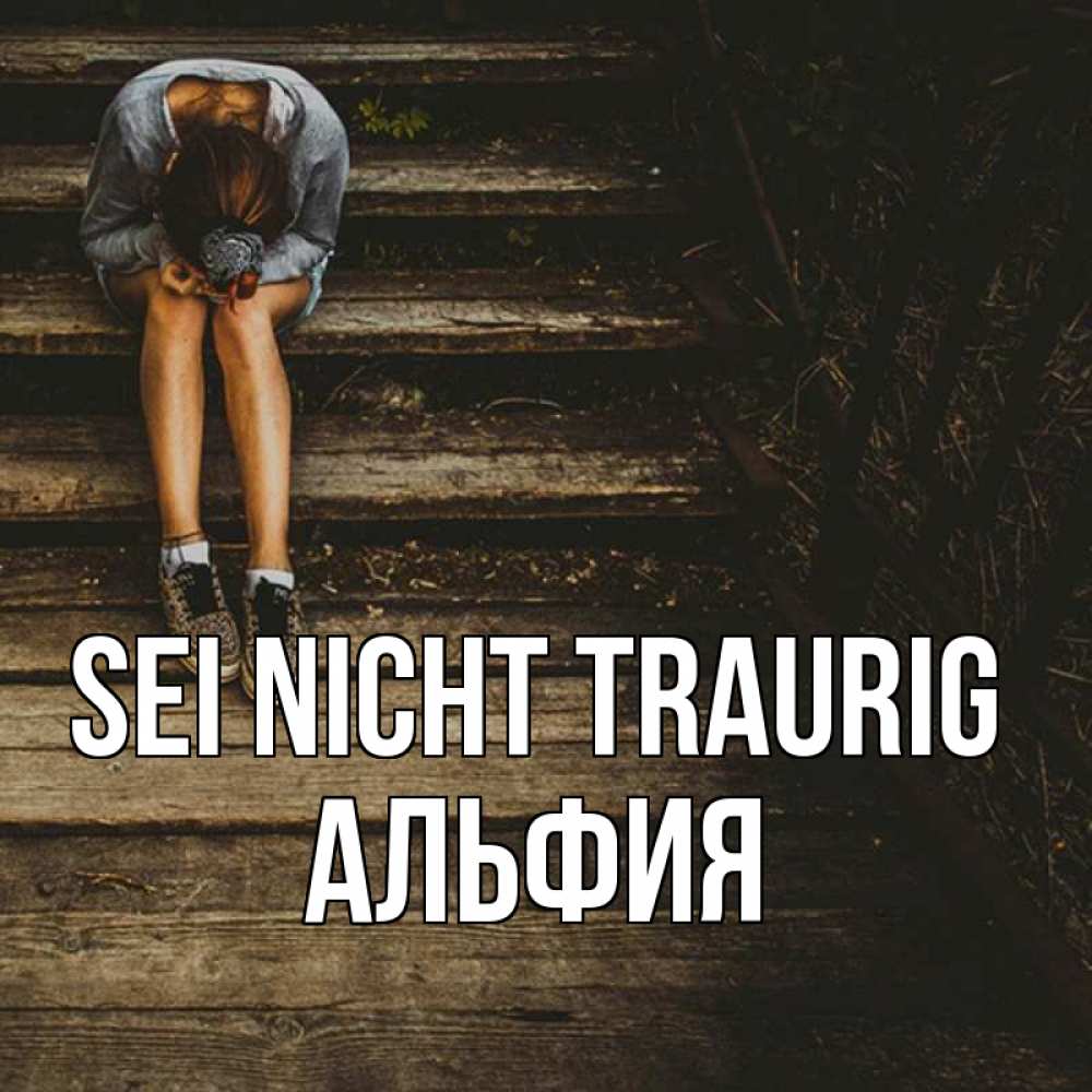 Открытка на каждый день с именем, Альфия Sei nicht traurig девушка сидит на деревянных ступеньках Прикольная открытка с пожеланием онлайн скачать бесплатно 