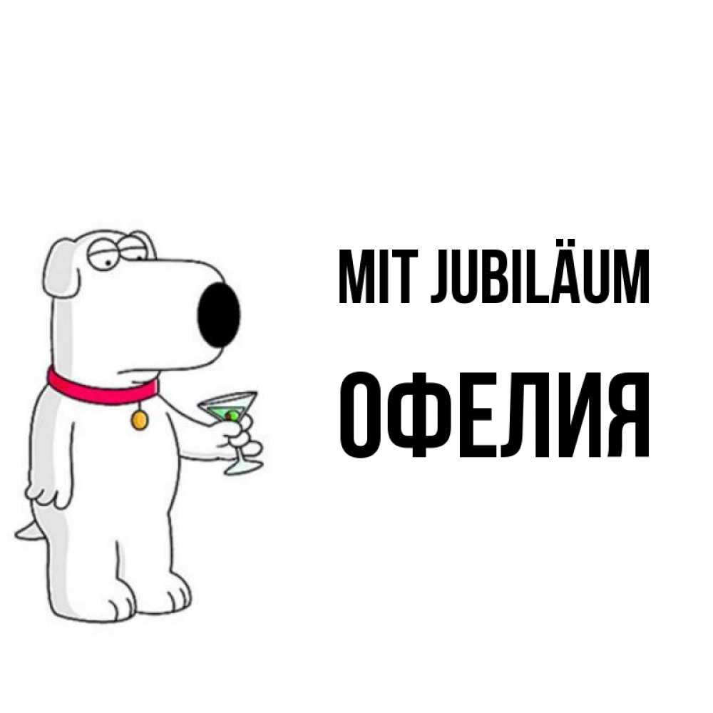 Открытка на каждый день с именем, Офелия Mit Jubiläum песик с оливками Прикольная открытка с пожеланием онлайн скачать бесплатно 