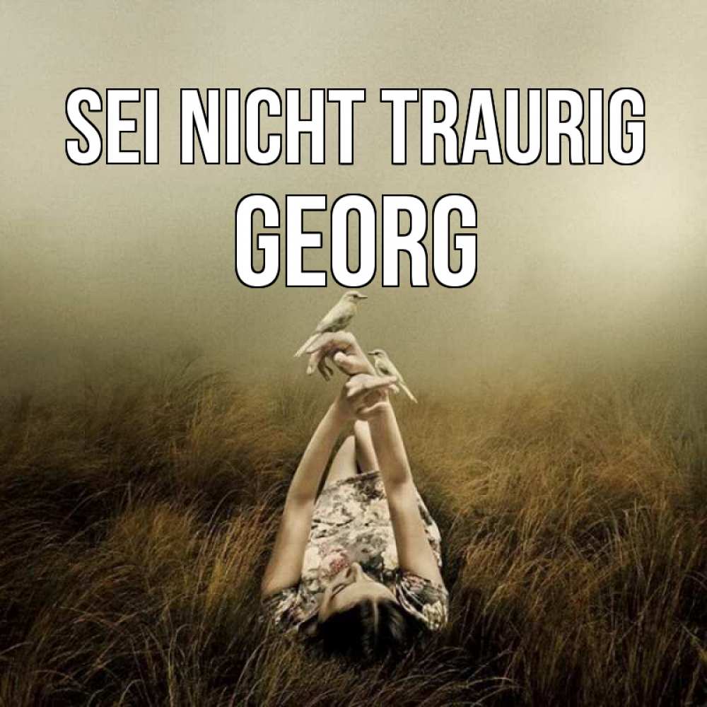 Открытка на каждый день с именем, Georg Sei nicht traurig поле и туман Прикольная открытка с пожеланием онлайн скачать бесплатно 