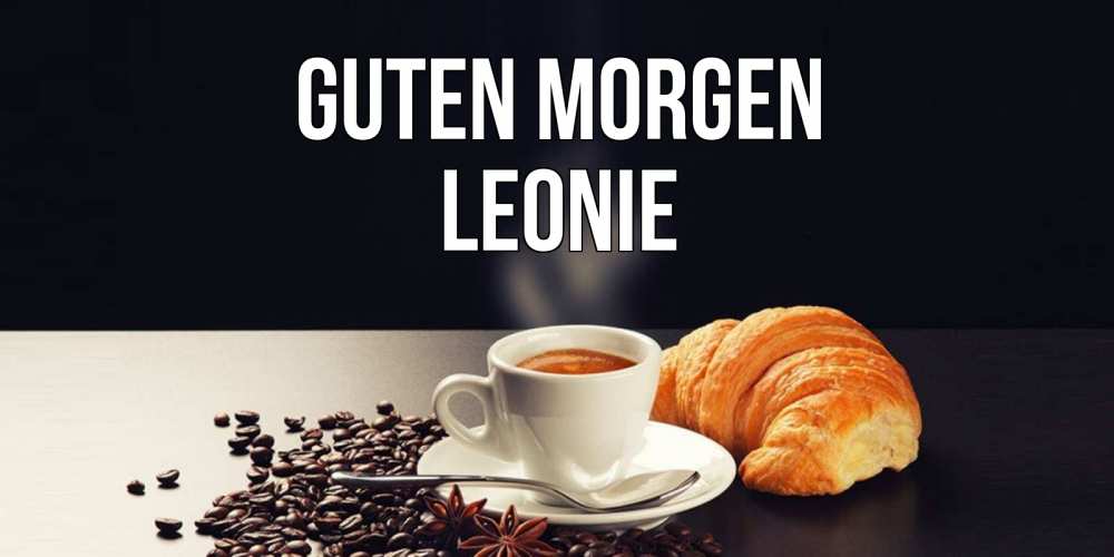 Открытка на каждый день с именем, Leonie Guten Morgen зерна кофе и кофе на завтрак с круасаном Прикольная открытка с пожеланием онлайн скачать бесплатно 