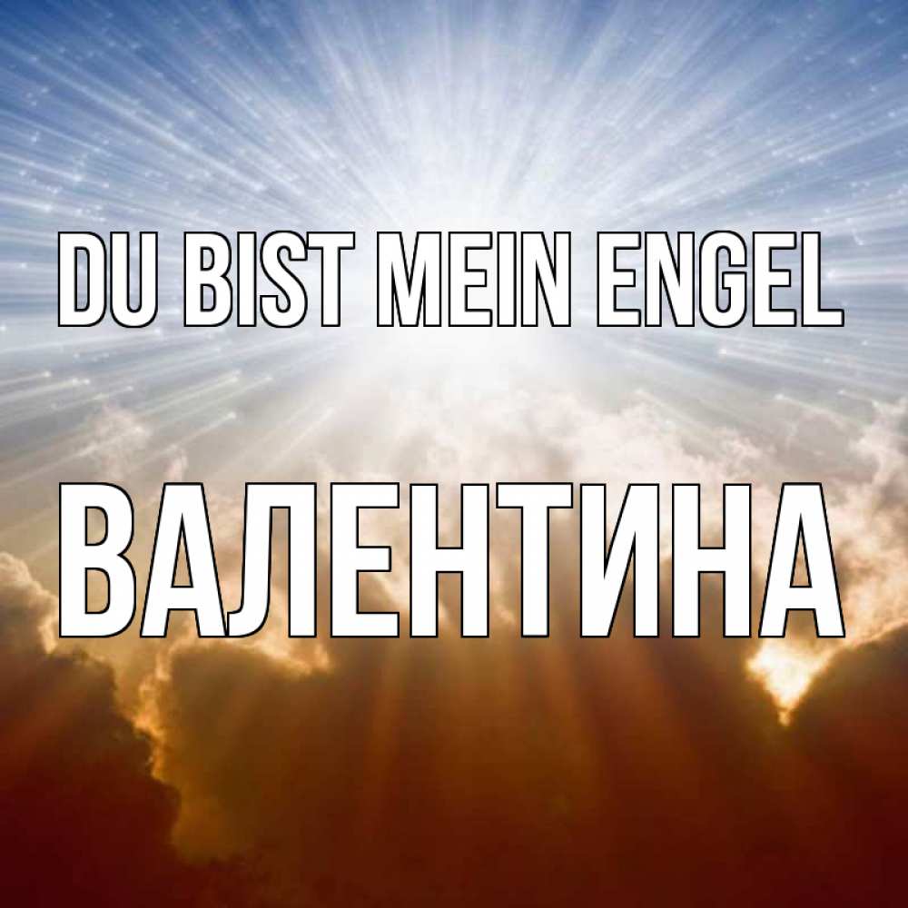 Открытка на каждый день с именем, Валентина Du bist mein Engel ангельский свет на небе Прикольная открытка с пожеланием онлайн скачать бесплатно 