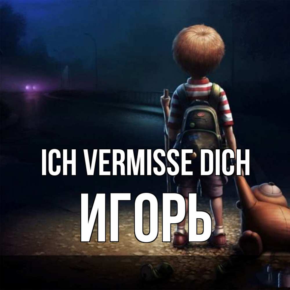 Открытка на каждый день с именем, Игорь Ich vermisse dich скучно Прикольная открытка с пожеланием онлайн скачать бесплатно 