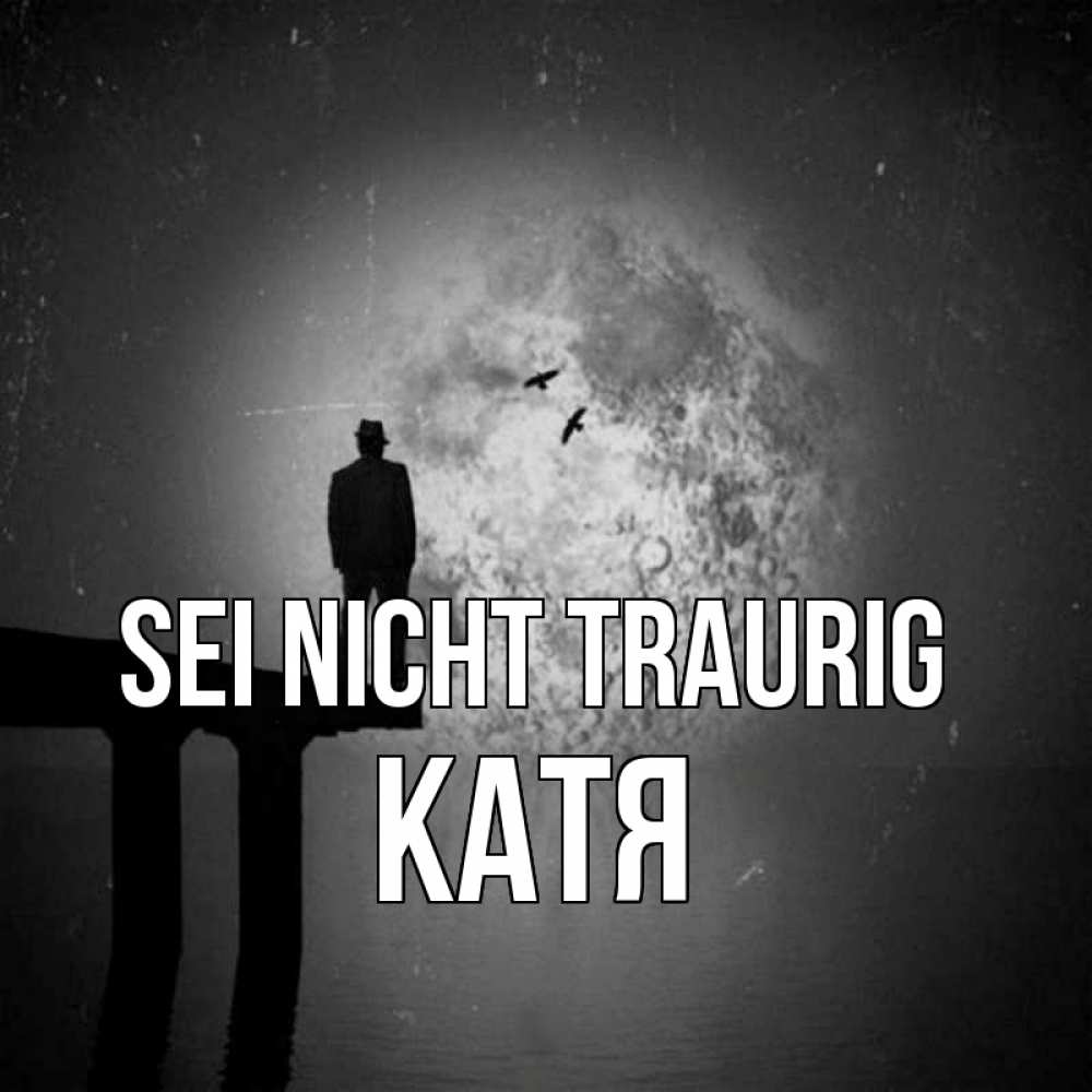 Открытка на каждый день с именем, Катя Sei nicht traurig мужчина на мосту Прикольная открытка с пожеланием онлайн скачать бесплатно 