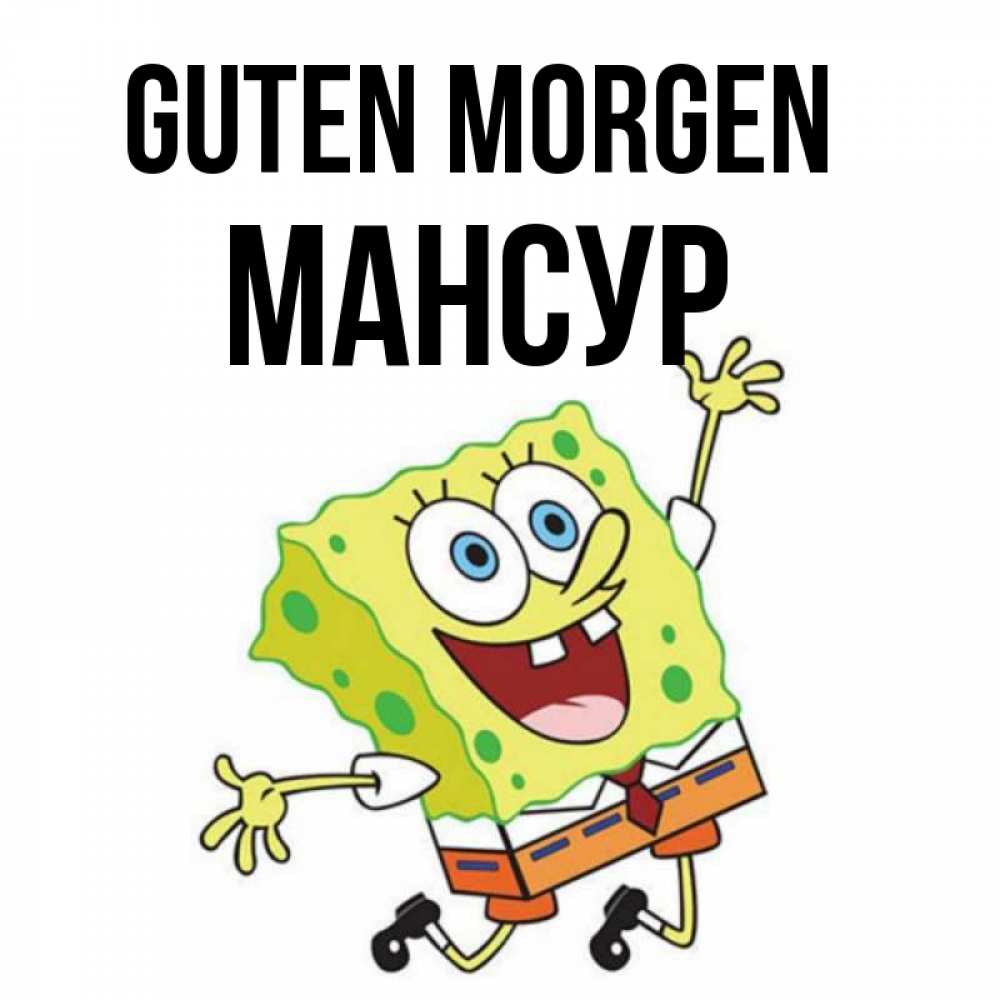 Открытка на каждый день с именем, Мансур Guten Morgen улыбающийся спанч Боб Прикольная открытка с пожеланием онлайн скачать бесплатно 