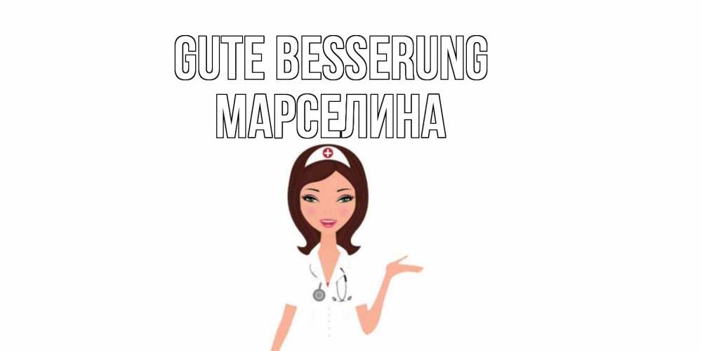 Открытка на каждый день с именем, Марселина Gute Besserung не болей с медсестрой Прикольная открытка с пожеланием онлайн скачать бесплатно 
