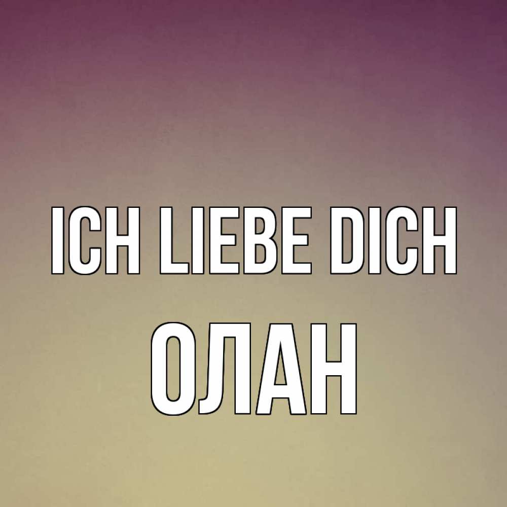 Открытка на каждый день с именем, Олан Ich liebe dich для любимой Прикольная открытка с пожеланием онлайн скачать бесплатно 