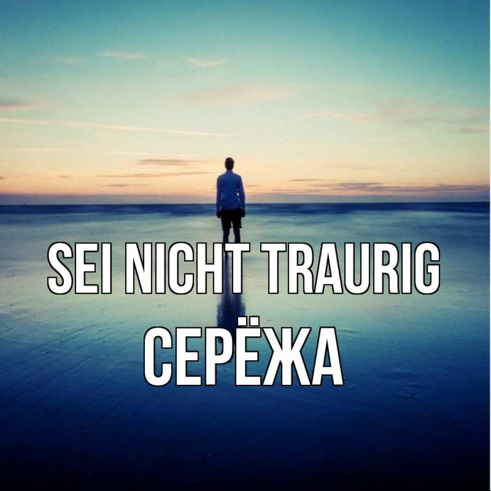 Открытка на каждый день с именем, Серёжа Sei nicht traurig небо и гладь льда Прикольная открытка с пожеланием онлайн скачать бесплатно 