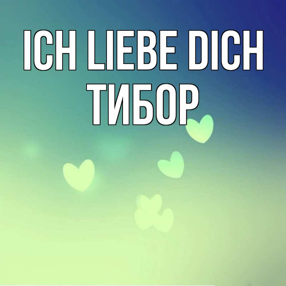 Открытка на каждый день с именем, Тибор Ich liebe dich градиент синий Прикольная открытка с пожеланием онлайн скачать бесплатно 