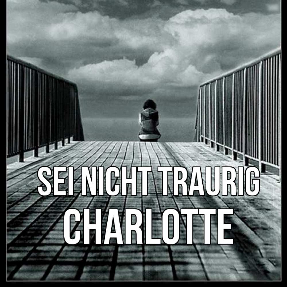 Открытка на каждый день с именем, Charlotte Sei nicht traurig облака пирс забор 1 Прикольная открытка с пожеланием онлайн скачать бесплатно 