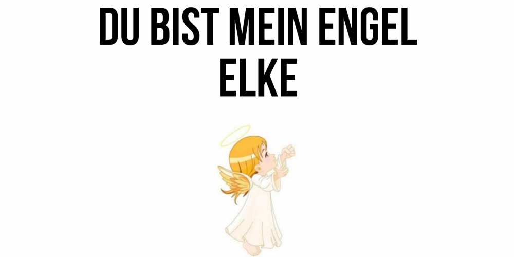 Открытка на каждый день с именем, Elke Du bist mein Engel ангел, девочка Прикольная открытка с пожеланием онлайн скачать бесплатно 