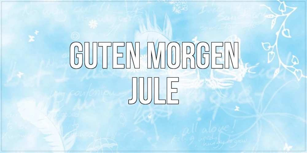 Открытка на каждый день с именем, Jule Guten Morgen красивые открытки зимнее Прикольная открытка с пожеланием онлайн скачать бесплатно 