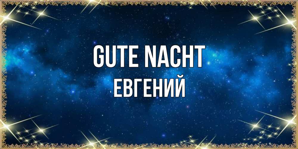 Открытка на каждый день с именем, Евгений Gute Nacht спи моя радость усни Прикольная открытка с пожеланием онлайн скачать бесплатно 