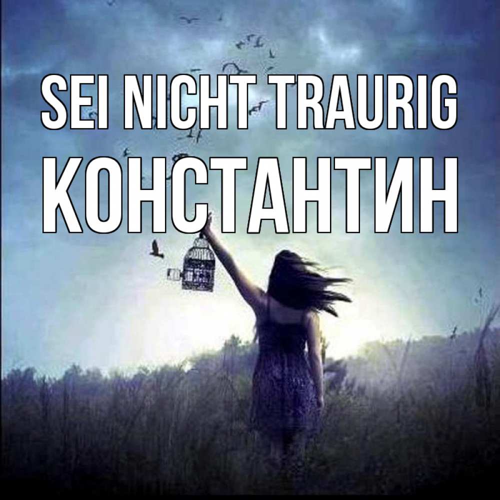 Открытка на каждый день с именем, Константин Sei nicht traurig на волю Прикольная открытка с пожеланием онлайн скачать бесплатно 