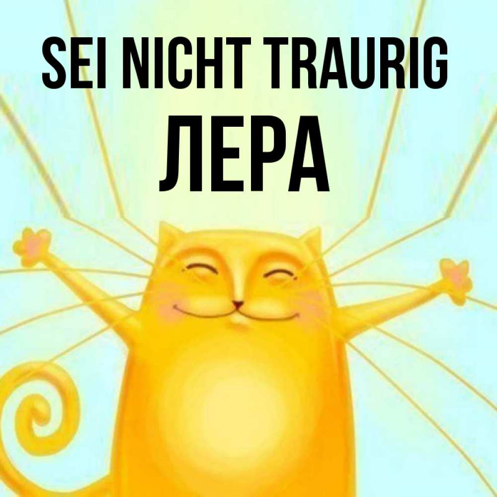 Открытка на каждый день с именем, Лера Sei nicht traurig обнимашки усатые Прикольная открытка с пожеланием онлайн скачать бесплатно 