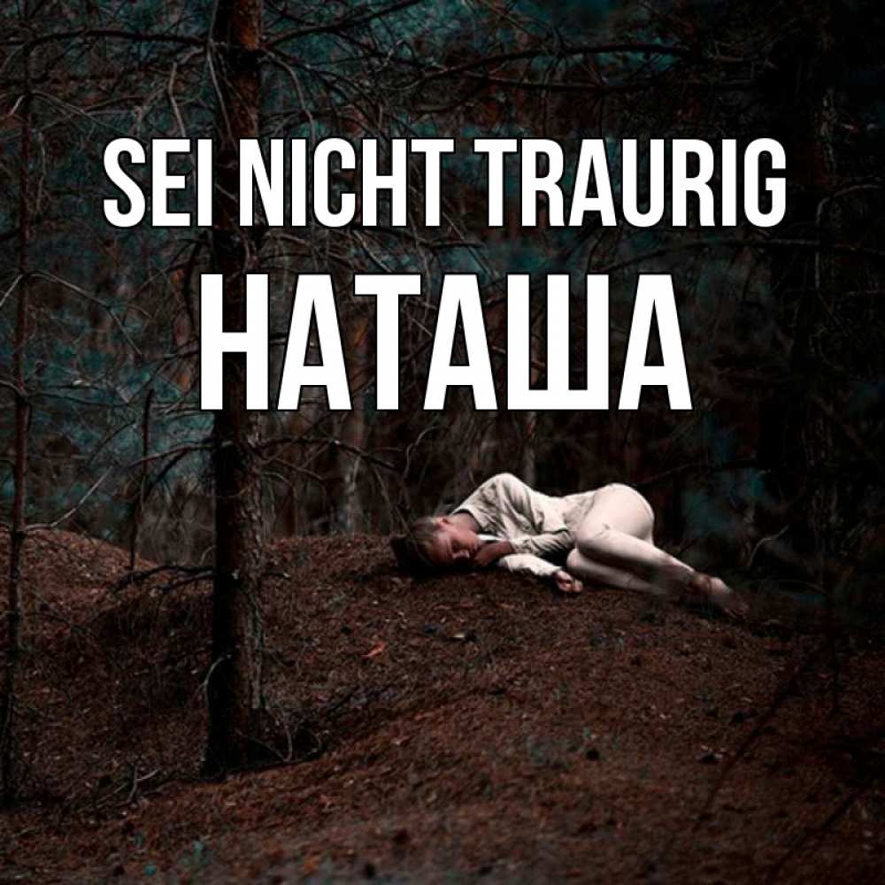 Открытка на каждый день с именем, Наташа Sei nicht traurig лес Прикольная открытка с пожеланием онлайн скачать бесплатно 