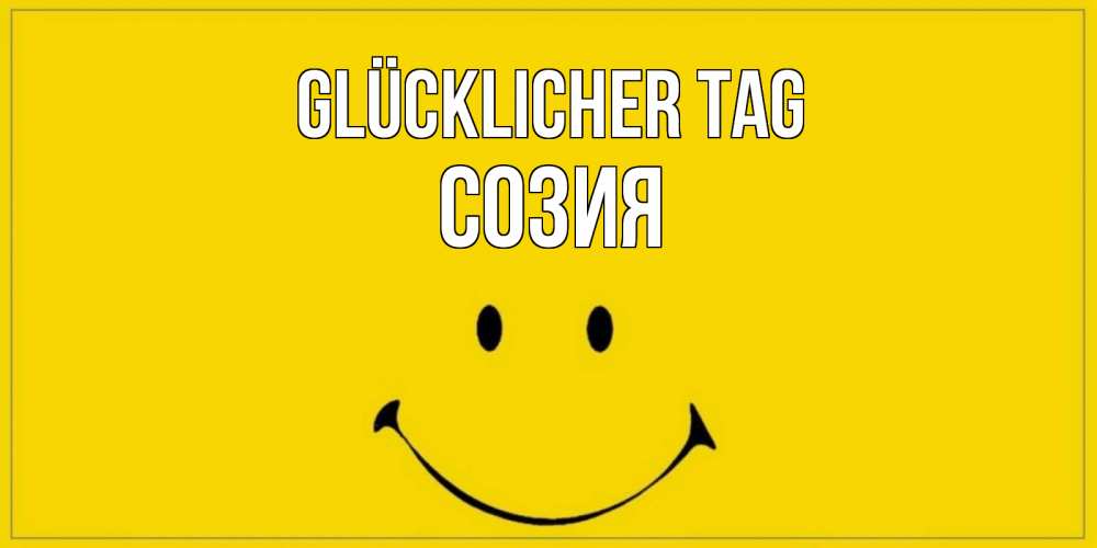 Открытка на каждый день с именем, Созия Glücklicher Tag улыбка Прикольная открытка с пожеланием онлайн скачать бесплатно 