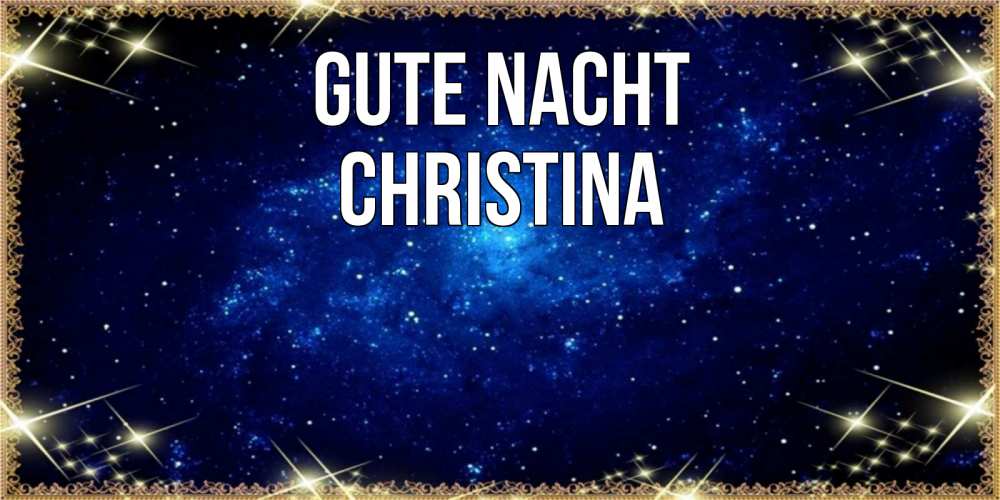 Открытка на каждый день с именем, Christina Gute Nacht открытки перед сном Прикольная открытка с пожеланием онлайн скачать бесплатно 