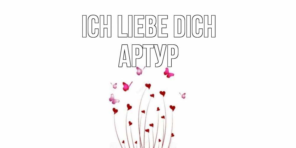 Открытка на каждый день с именем, Артур Ich liebe dich бабо Прикольная открытка с пожеланием онлайн скачать бесплатно 