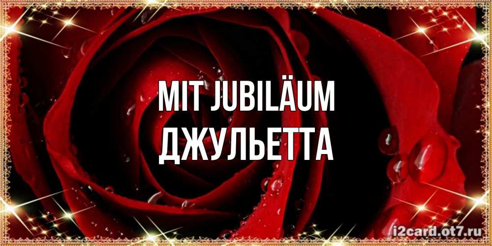 Открытка на каждый день с именем, Джульетта Mit Jubiläum цветок в росе на день рождения Прикольная открытка с пожеланием онлайн скачать бесплатно 