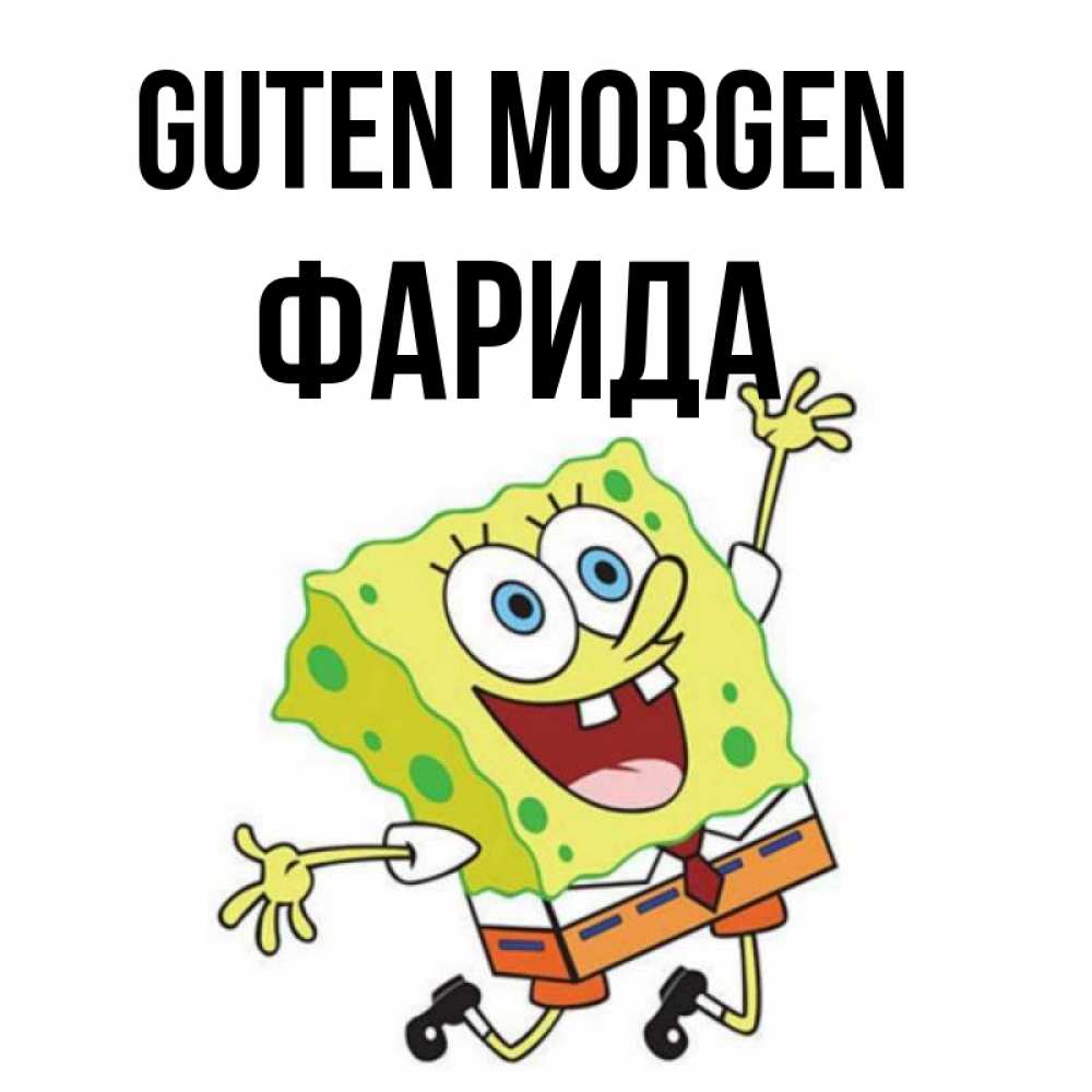 Открытка на каждый день с именем, Фарида Guten Morgen улыбающийся спанч Боб Прикольная открытка с пожеланием онлайн скачать бесплатно 